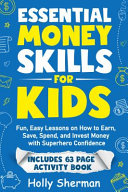 Essential Money Skills for Kids: Fun, Easy Lessons on How to Earn, Save, Spend, and Invest Money with Superhero Confidence