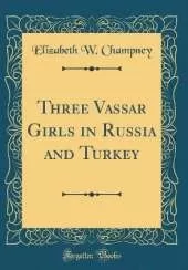 Three Vassar Girls in Russia and Turkey (Classic Reprint)