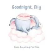 Goodnight, Elly: 3 Year Old Bedtime Story Book- Deep Breathing For Kids