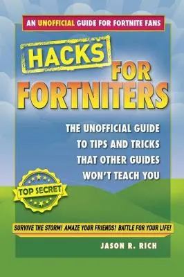 Hacks for Fortniters: An Unofficial Guide to Tips and Tricks That Other Guides Won't Teach You