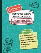 Wonderful Words for Sixth Grade Vocabulary and Writing Workbook: Definitions, Usage in Context, Fun Story Prompts, & More