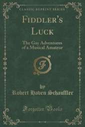 Fiddler's Luck: The Gay Adventures of a Musical Amateur (Classic Reprint)