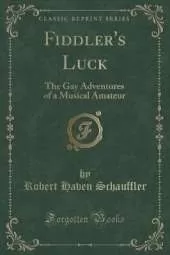 Fiddler's Luck: The Gay Adventures of a Musical Amateur (Classic Reprint)