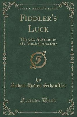Fiddler's Luck: The Gay Adventures of a Musical Amateur (Classic Reprint)