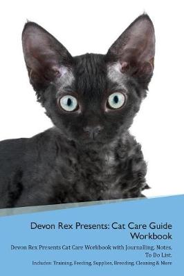 Devon Rex Presents: Cat Care Guide Workbook Devon Rex Presents Cat Care Workbook with Journalling, Notes, To Do List. Includes: Training, Feeding, Supplies, Breeding, Cleaning & More Volume 1