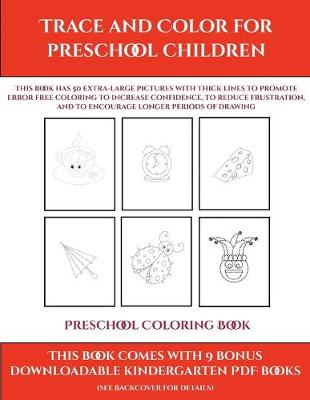 Preschool Coloring Book (Trace and Color for preschool children): This book has 50 extra-large pictures with thick lines to promote error free coloring to increase confidence, to reduce frustration, and to encourage longer periods of drawing