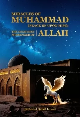 Miracles of Muhammad (peace be upon him): The Mightiest Messenger of Allah