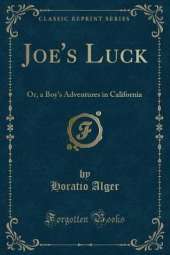 Joe's Luck: Or, a Boy's Adventures in California (Classic Reprint)