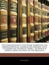 The Conchologist's Text-Book: Embracing the Arrangements of Lamarck and Linnaeus, with a Glossary of Technical Terms: To Which Is Added a Brief Account of the Mollusca