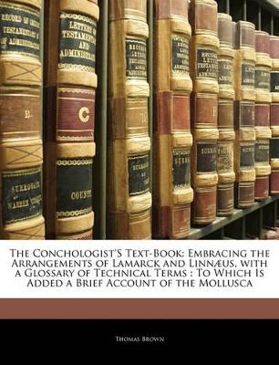 The Conchologist's Text-Book: Embracing the Arrangements of Lamarck and Linnaeus, with a Glossary of Technical Terms: To Which Is Added a Brief Account of the Mollusca
