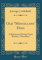 Old "Miscellany' Days: A Selection of Stories From "Bentley's Miscellany" (Classic Reprint)
