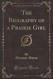 The Biography of a Prairie Girl (Classic Reprint)