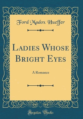 Ladies Whose Bright Eyes: A Romance (Classic Reprint)