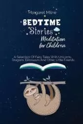 Bedtime Stories Meditation for Children: Selection Of Fairy Tales With Unicorns, Dragons, Dinosaurs And Other Little Friends