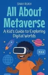 All About Metaverse: A Kid's Guide to Exploring Digital Worlds