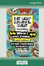 The Kid's Survival Guide: When I was young' and other brain-exploding lectures! (16pt Large Print Edition)