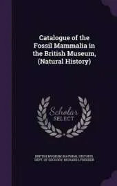 Catalogue of the Fossil Mammalia in the British Museum, (Natural History)