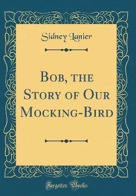 Bob, the Story of Our Mocking-Bird (Classic Reprint)