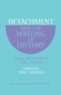 Detachment and the Writing of History: Essays and Letters of Carl L. Becker