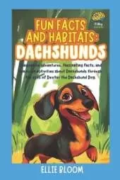 Fun Facts and Habitats: Dachshunds: Imaginative adventures, fascinating facts, and hands-on activities about Dachshunds through the eyes of Dexter the Dachshund Dog