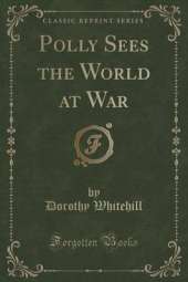 Polly Sees the World at War (Classic Reprint)