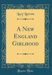 A New England Girlhood (Classic Reprint)