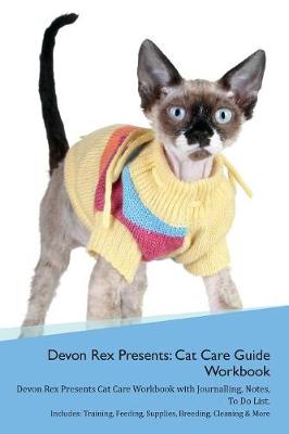 Devon Rex Presents: Cat Care Guide Workbook Devon Rex Presents Cat Care Workbook with Journalling, Notes, To Do List. Includes: Training, Feeding, Supplies, Breeding, Cleaning & More Volume 1