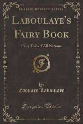 Laboulaye's Fairy Book: Fairy Tales of All Nations (Classic Reprint)