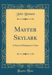 Master Skylark: A Story of Shakspere's Time (Classic Reprint)