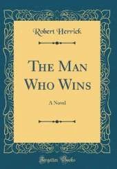 The Man Who Wins: A Novel (Classic Reprint)