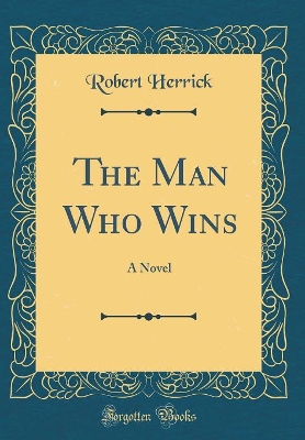 The Man Who Wins: A Novel (Classic Reprint)
