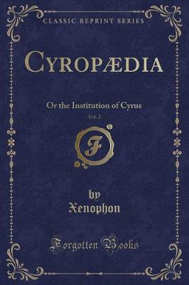 Cyropædia, Vol. 2: Or the Institution of Cyrus (Classic Reprint)
