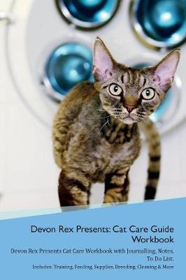 Devon Rex Presents: Cat Care Guide Workbook Devon Rex Presents Cat Care Workbook with Journalling, Notes, To Do List. Includes: Training, Feeding, Supplies, Breeding, Cleaning & More Volume 1