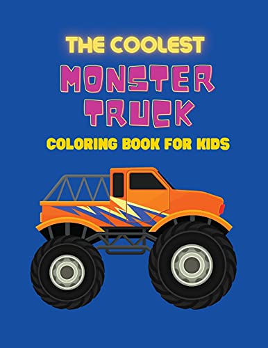 The Coolest Monster Truck coloring book for kids: Unique Monster Cars Coloring Pages For Boys and Girls