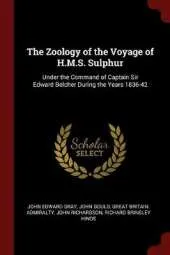 The Zoology of the Voyage of H.M.S. Sulphur: Under the Command of Captain Sir Edward Belcher During the Years 1836-42