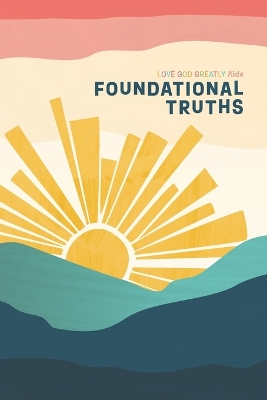Foundational Truths: A Love God Greatly Kids Resource