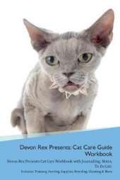 Devon Rex Presents: Cat Care Guide Workbook Devon Rex Presents Cat Care Workbook with Journalling, Notes, To Do List. Includes: Training, Feeding, Supplies, Breeding, Cleaning & More Volume 1