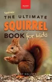 Squirrels The Ultimate Squirrel Book for Kids: Amazing Facts, Colorful Photos & Interactive Fun