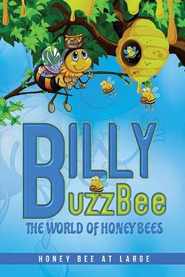 BillyBuzzBee: The World of Honeybees Honey Bee at Large Book One