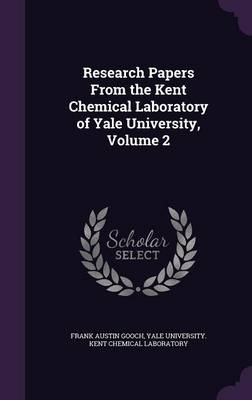Research Papers from the Kent Chemical Laboratory of Yale University, Volume 2