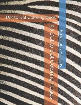 50 Dot to Dot Coloring Pages: Dot to Dot Coloring Book