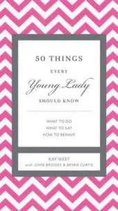 50 Things Every Young Lady Should Know: What to Do, What to Say, and   How to Behave