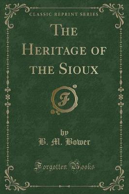 The Heritage of the Sioux (Classic Reprint)