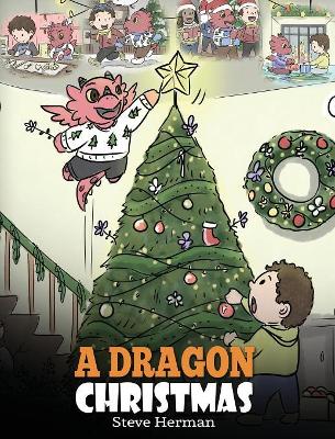 A Dragon Christmas: Help Your Dragon Prepare for Christmas. A Cute Children Story To Celebrate The Most Special Day of The Year.