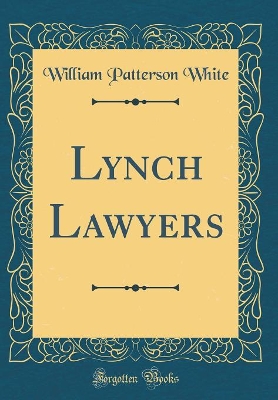 Lynch Lawyers (Classic Reprint)