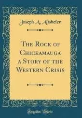 The Rock of Chickamauga a Story of the Western Crisis (Classic Reprint)