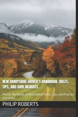 New Hampshire Driver's Handbook: Rules, Tips, and DMV Insights: Master the Roads with Essential Rules, Tips, and Practice Questions