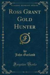 Ross Grant Gold Hunter (Classic Reprint)