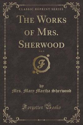 The Works of Mrs. Sherwood, Vol. 8 (Classic Reprint)