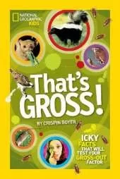 That's Gross!: Icky Facts That Will Test Your Gross-out Factor